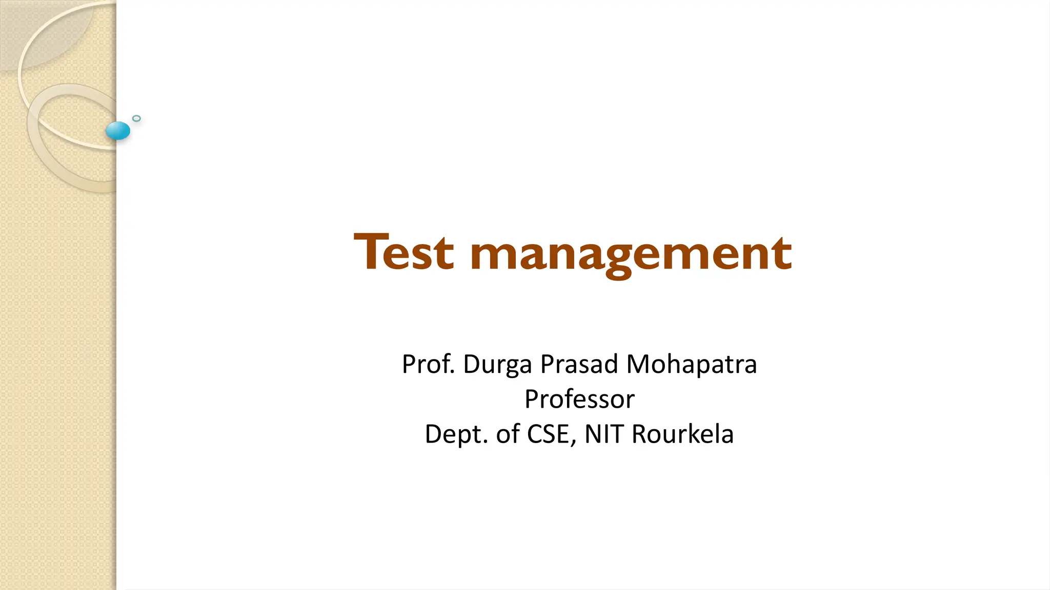 Test management
Prof. Durga Prasad Mohapatra
Professor
Dept. of CSE, NIT Rourkela
 