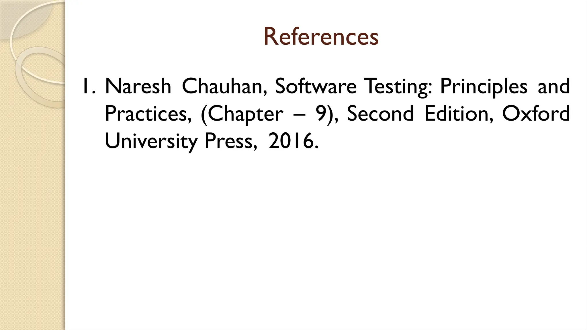 References
1. Naresh Chauhan, Software Testing: Principles and
Practices, (Chapter – 9), Second Edition, Oxford
University Press, 2016.
 