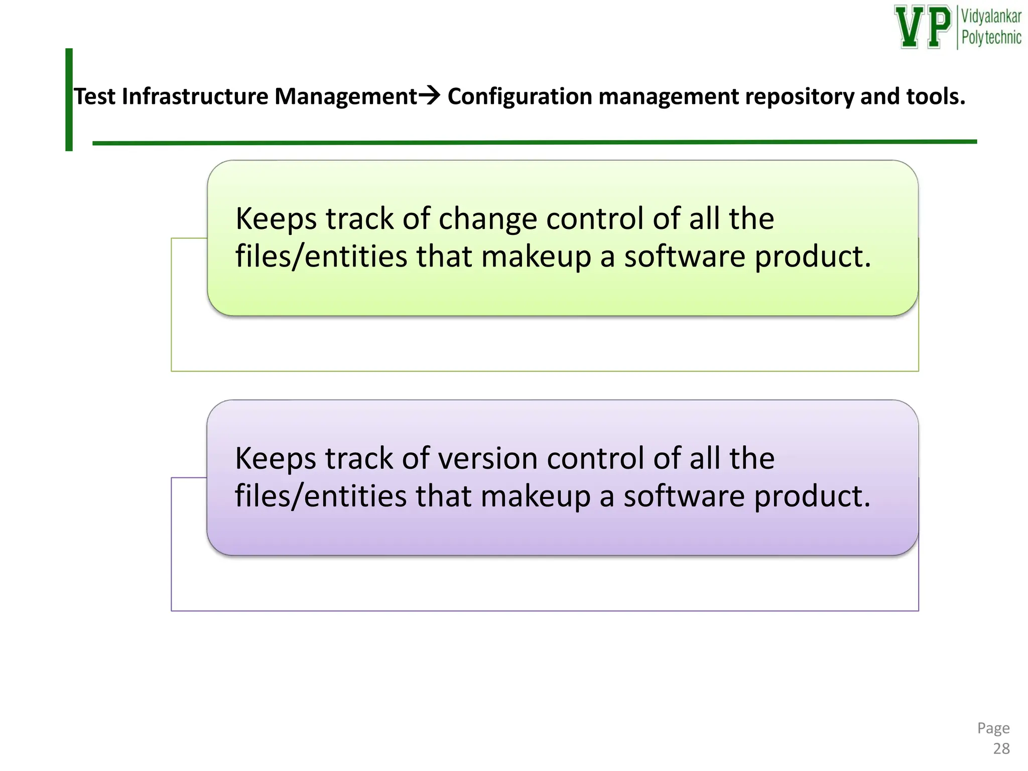 Test Infrastructure Management→ Configuration management repository and tools.
Page
28
Keeps track of change control of all the
files/entities that makeup a software product.
Keeps track of version control of all the
files/entities that makeup a software product.
 
