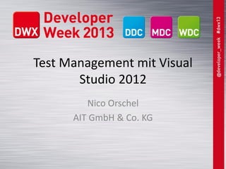 Test Management mit Visual
Studio 2012
Nico Orschel
AIT GmbH & Co. KG
 