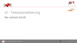© AIT GmbH & Co. KGIhre Software effizienter entwickelt
UI - Testautomatisierung
Der nächste Schritt
30
 