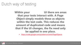 © AIT GmbH & Co. KGIhre Software effizienter entwickelt
Dutch way of testing
Within your web app's UI there are areas
that your tests interact with. A Page
Object simply models these as objects
within the test code. This reduces the
amount of duplicated code and means
that if the UI changes, the fix need only
be applied in one place.
 https://code.google.com/p/selenium/wiki/PageObjects
 