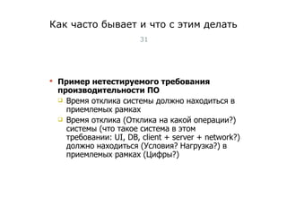 Как часто бывает и что с этим делать Пример нетестируемого требования производительности ПО Время отклика системы должно находиться в приемлемых рамках Время отклика (Отклика на какой операции?) системы (что такое система в этом требовании: UI, DB,  client + server + network?)  должно находиться (Условия? Нагрузка?) в приемлемых рамках (Цифры?) Тест-менеджмент 