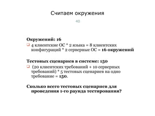 Считаем окружения Окружений: 16 4 клиентские ОС * 2 языка = 8 клиентских  конфигураций * 2 серверные ОС =  16 окружений Тестовых сценариев в системе: 150 (20 клиентских требований + 10 серверных требований) * 5 тестовых сценариев на одно требование =  150 . Сколько всего тестовых сценариев для проведения 1-го раунда тестирования? Тест-менеджмент 