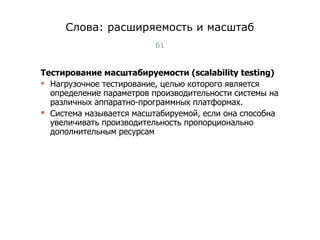 Тестирование масштабируемости (scalability testing) Нагрузочное тестирование, целью которого является определение параметров производительности системы на различных аппаратно-программных платформах. Система называется масштабируемой, если она способна увеличивать производительность пропорционально дополнительным ресурсам Слова: расширяемость и масштаб Тест-менеджмент 