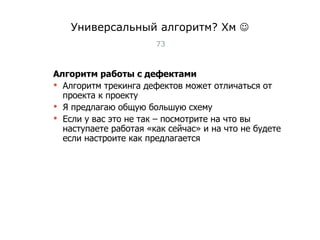 Универсальный алгоритм? Хм   Алгоритм работы с дефектами Алгоритм трекинга дефектов может отличаться от проекта к проекту Я предлагаю общую большую схему Если у вас это не так – посмотрите на что вы наступаете работая «как сейчас» и на что не будете если настроите как предлагается Тест-менеджмент 