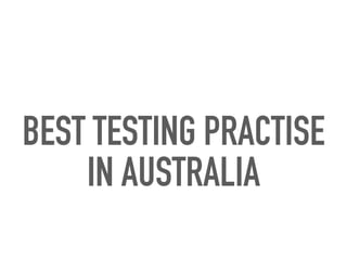 BEST TESTING PRACTISE
IN AUSTRALIA
 