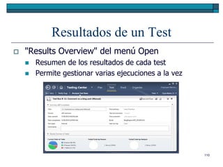 Resultados de un Test
   "Results Overview" del menú Open
       Resumen de los resultados de cada test
       Permite gestionar varias ejecuciones a la vez




                                                        110
 