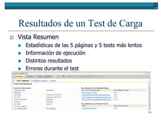 Resultados de un Test de Carga
   Vista Resumen
       Estadísticas de las 5 páginas y 5 tests más lentos
       Información de ejecución
       Distintos resultados
       Errores durante el test




                                                             115
 