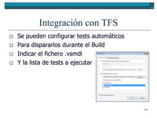 Integración con TFS
   Se pueden configurar tests automáticos
   Para dispararlos durante el Build
   Indicar el fichero .vsmdi
   Y la lista de tests a ejecutar




                                             119
 