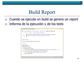 Build Report
   Cuando se ejecuta un build se genera un report
   Informa de la ejecución y de los tests




                                                 120
 