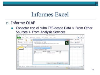 Informes Excel
   Informe OLAP
       Conectar con el cubo TFS desde Data > From Other
        Sources > From Analysis Services




                                                       133
 