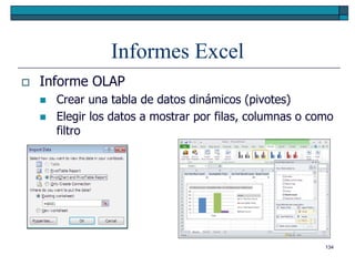 Informes Excel
   Informe OLAP
       Crear una tabla de datos dinámicos (pivotes)
       Elegir los datos a mostrar por filas, columnas o como
        filtro




                                                           134
 