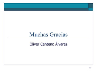 Muchas Gracias
Óliver Centeno Álvarez




                         147
 