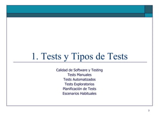 1. Tests y Tipos de Tests
      Calidad de Software y Testing
              Tests Manuales
           Tests Automatizados
            Tests Exploratorios
           Planificación de Tests
          Escenarios Habituales



                                      3
 