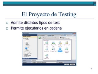 El Proyecto de Testing
   Admite distintos tipos de test
   Permite ejecutarlos en cadena




                                     40
 