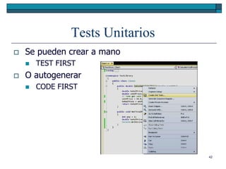 Tests Unitarios
   Se pueden crear a mano
       TEST FIRST
   O autogenerar
       CODE FIRST




                                  42
 