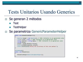 Tests Unitarios Usando Generics
   Se generan 2 métodos
       Test
       TestHelper
   Se parametriza GenericParameterHelper




                                            48
 