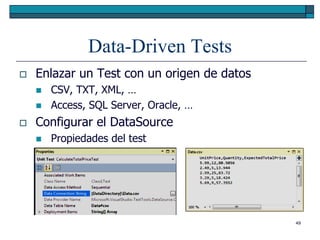 Data-Driven Tests
   Enlazar un Test con un origen de datos
       CSV, TXT, XML, …
       Access, SQL Server, Oracle, …
   Configurar el DataSource
       Propiedades del test




                                             49
 