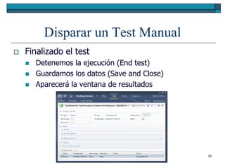 Disparar un Test Manual
   Finalizado el test
       Detenemos la ejecución (End test)
       Guardamos los datos (Save and Close)
       Aparecerá la ventana de resultados




                                               79
 