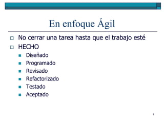 En enfoque Ágil
   No cerrar una tarea hasta que el trabajo esté
   HECHO
       Diseñado
       Programado
       Revisado
       Refactorizado
       Testado
       Aceptado


                                                    8
 