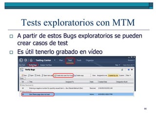 Tests exploratorios con MTM
   A partir de estos Bugs exploratorios se pueden
    crear casos de test
   Es útil tenerlo grabado en vídeo




                                                     86
 