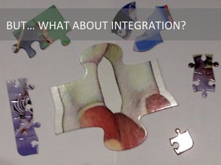 BUT…	
  WHAT	
  ABOUT	
  INTEGRATION?	
  
 