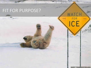 FIT	
  FOR	
  PURPOSE?	
  
 