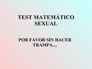 TEST MATEMÁTICO SEXUAL POR FAVOR SIN HACER TRAMPA.... 
