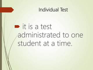 Individual Test
 it is a test
administrated to one
student at a time.
 