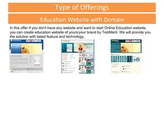 Education   Website   with   Domain Type of Offerings In this offer if you don't have any website and want to start Online Education website, you can create education website of yours/your brand by TestMerit. We will provide you the solution with latest feature and technology.  