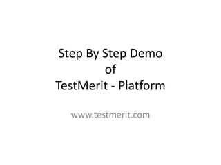 Step By Step Demo
of
TestMerit - Platform
www.testmerit.com
 