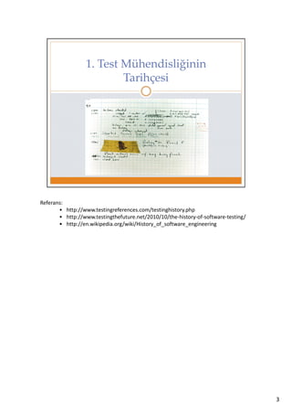 Referans:
• http://www.testingreferences.com/testinghistory.php
• http://www.testingthefuture.net/2010/10/the-history-of-software-testing/
• http://en.wikipedia.org/wiki/History_of_software_engineering

3

 