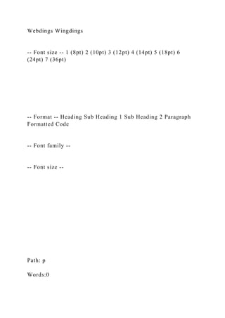 Webdings Wingdings
-- Font size -- 1 (8pt) 2 (10pt) 3 (12pt) 4 (14pt) 5 (18pt) 6
(24pt) 7 (36pt)
-- Format -- Heading Sub Heading 1 Sub Heading 2 Paragraph
Formatted Code
-- Font family --
-- Font size --
Path: p
Words:0
 