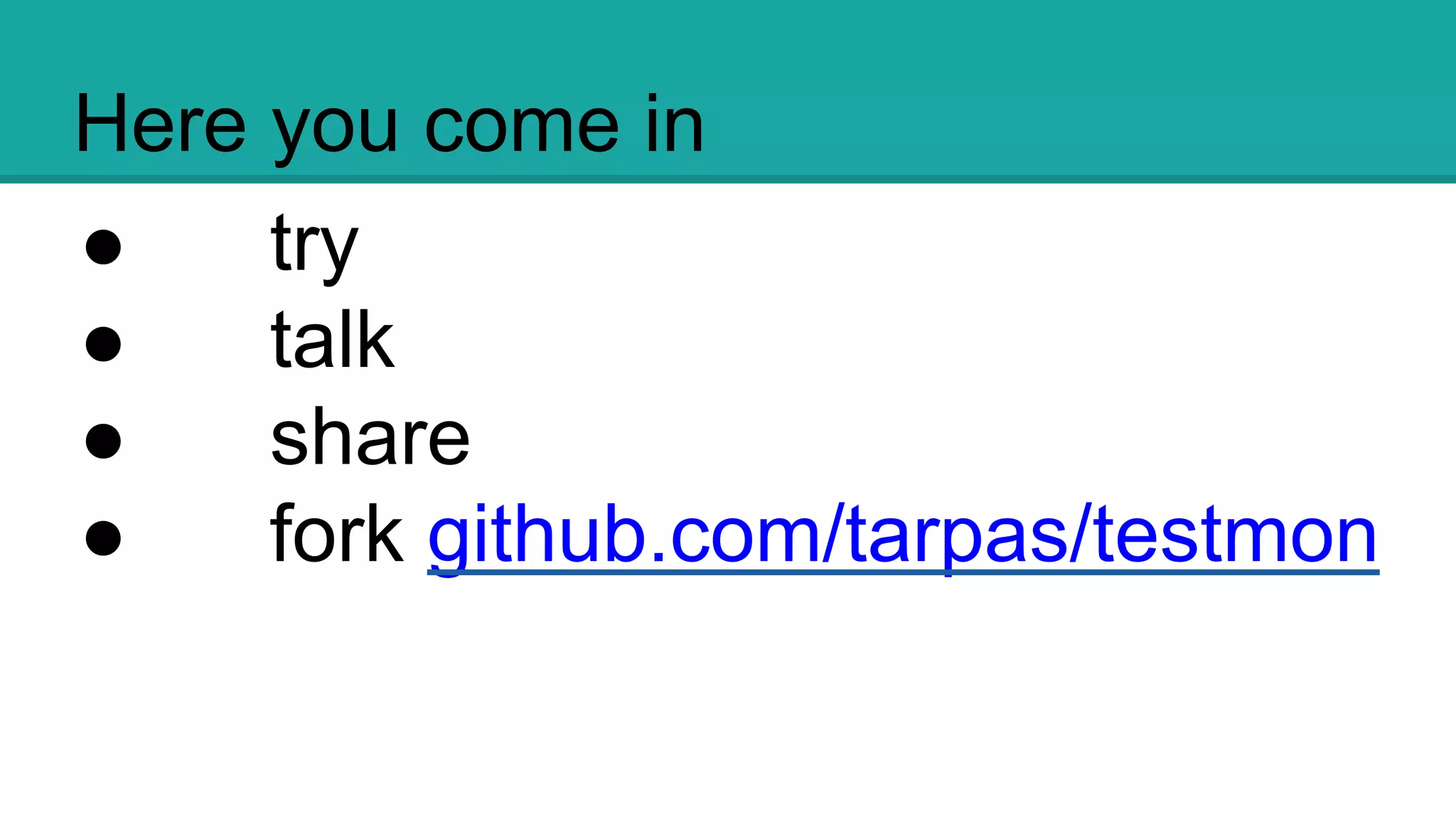 Here you come in
● try
● talk
● share
● fork
github.com/tarpas/testm
on
 