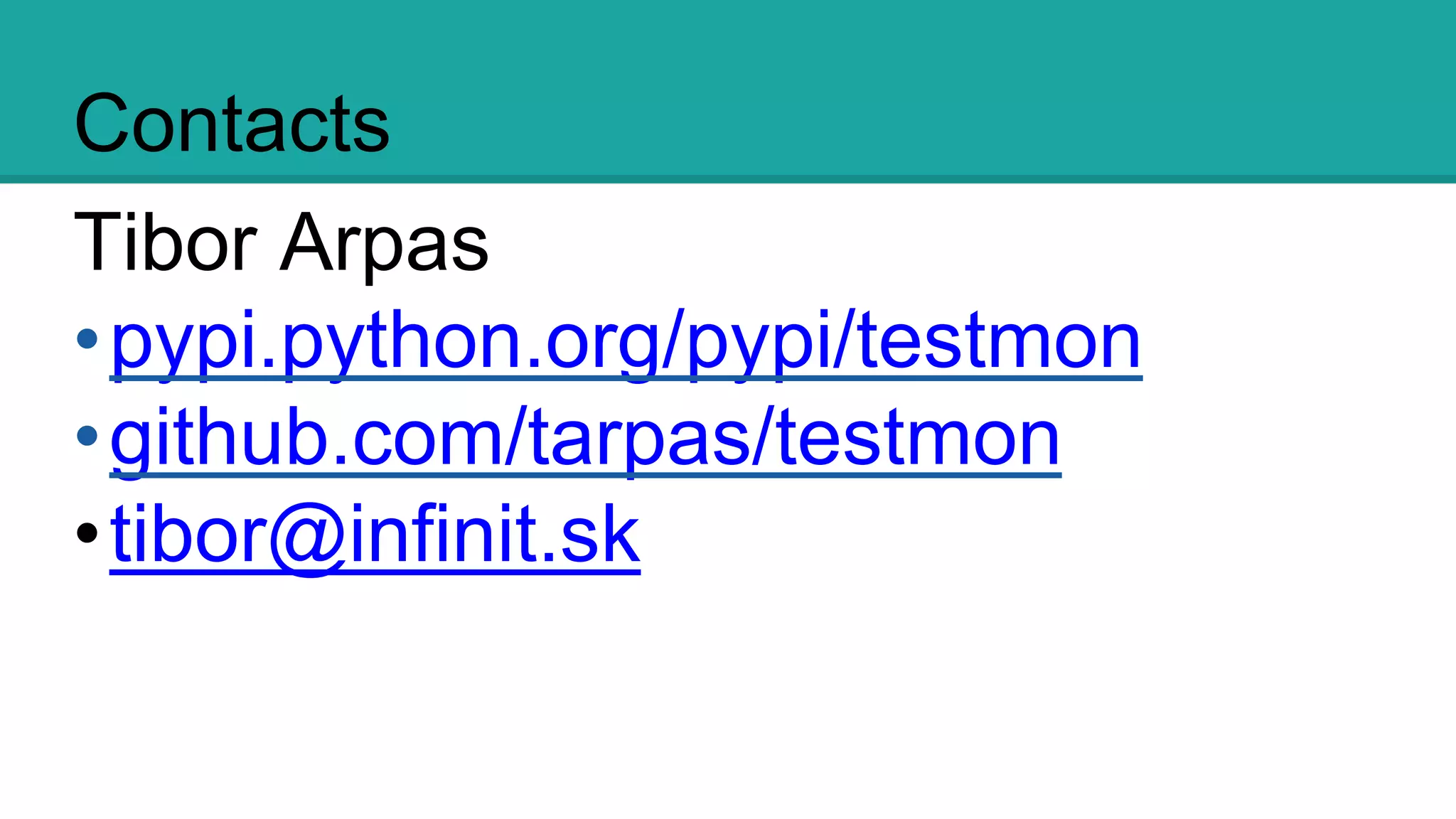 Contacts
Tibor Arpas
• pypi.python.org/pypi/testmon
• github.com/tarpas/testmon
• tibor@infinit.sk
 