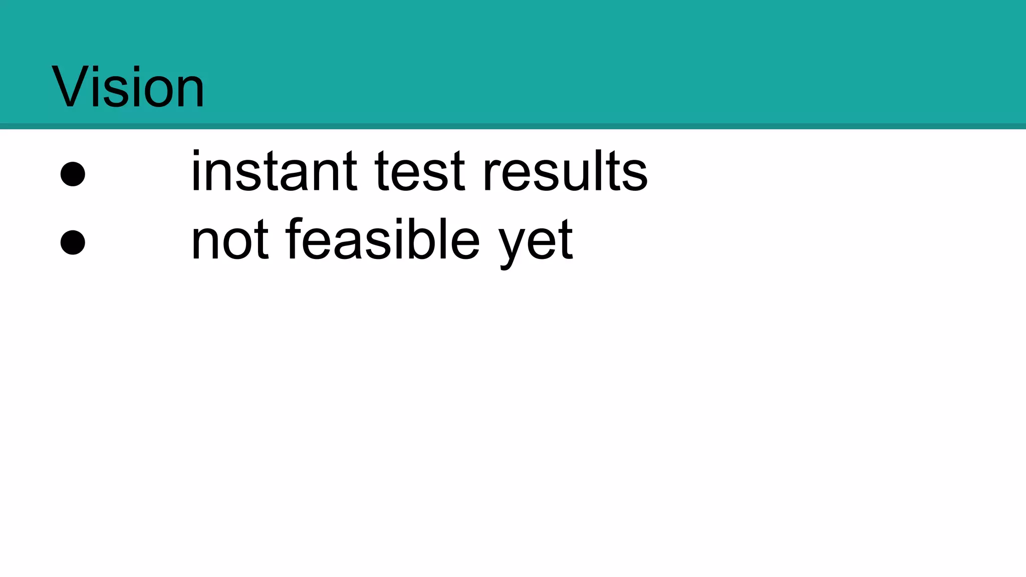 Vision
● instant test results
● not feasible yet
 