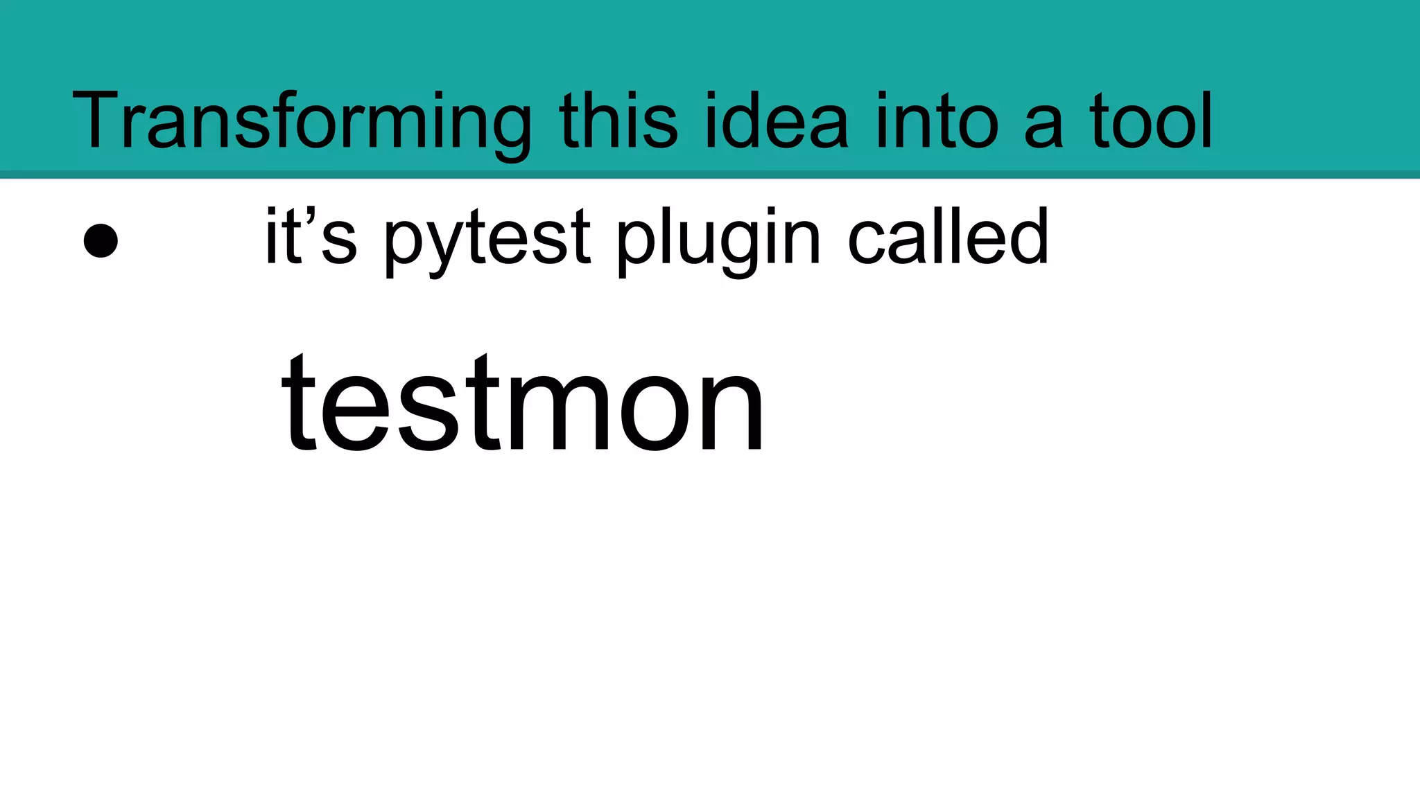 Transforming this idea into a tool
● it’s pytest plugin called
testmon
 