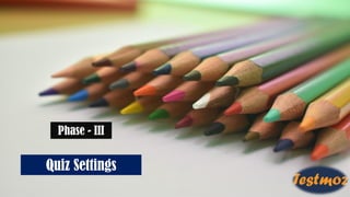 Quiz Settings
Phase - III
 