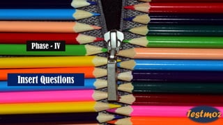 Insert Questions
Phase - IV
 