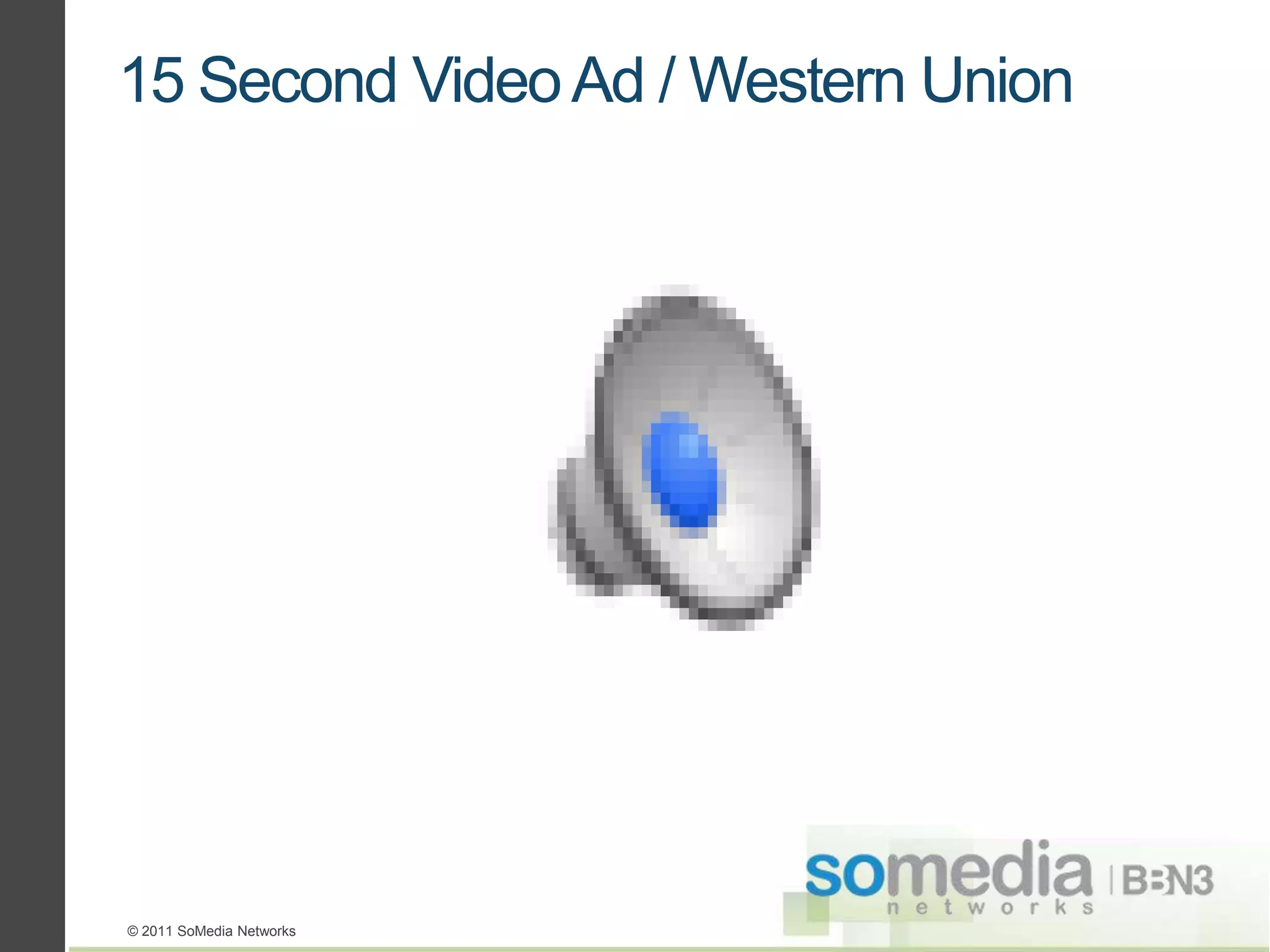 15 Second Video Ad / Western Union




© 2011 SoMedia Networks
 