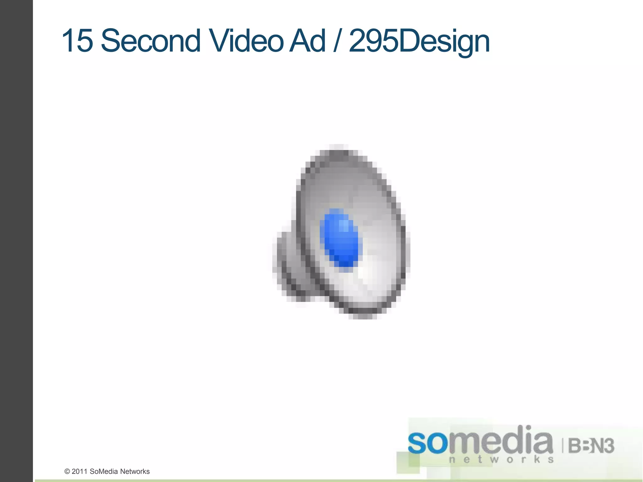 15 Second Video Ad / 295Design




© 2011 SoMedia Networks
 