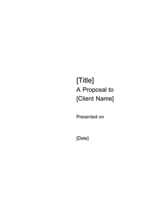[Title]
A Proposal to
[Client Name]

Presented on



[Date]
 