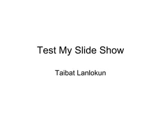 Test My Slide Show Taibat Lanlokun 