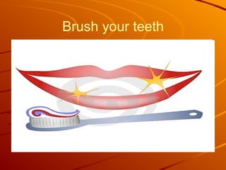 Brush your teeth 
