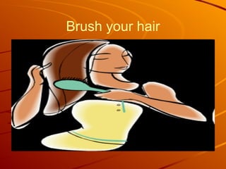 Brush your hair 