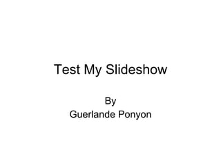 Test My Slideshow By Guerlande Ponyon 