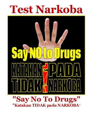 Test Narkoba
"Say No To Drugs"
"Katakan TIDAK pada NARKOBA"
 