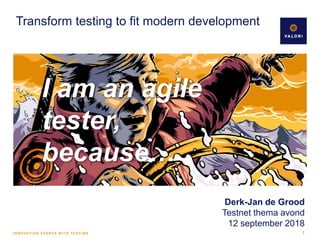 Transform testing to fit modern development
1
Derk-Jan de Grood
Testnet thema avond
12 september 2018
I am an agile
tester,
because…
 