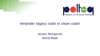 Verander legacy code in clean code!
Jeroen Mengerink
David Baak
 
